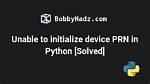 Unable to Initialize Device Prn in Python