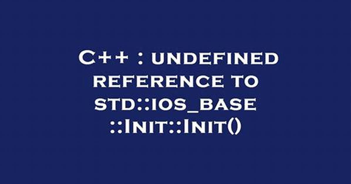 Undefined Reference to `Std: :Ios_Base: :Init: :Init()'