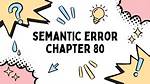 Understanding Semantic Errors in Chapter 80