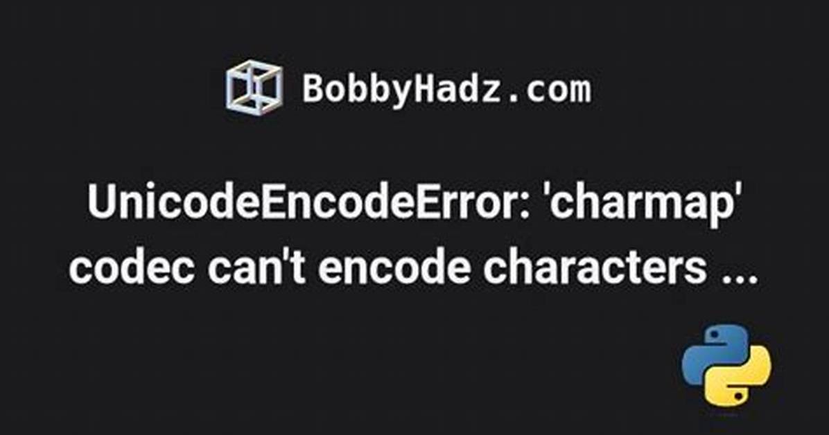 Unicodeencodeerror: 'Charmap' Codec Can't Encode Characters
