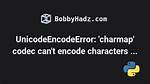 Unicodeencodeerror: 'Charmap' Codec Can't Encode Characters