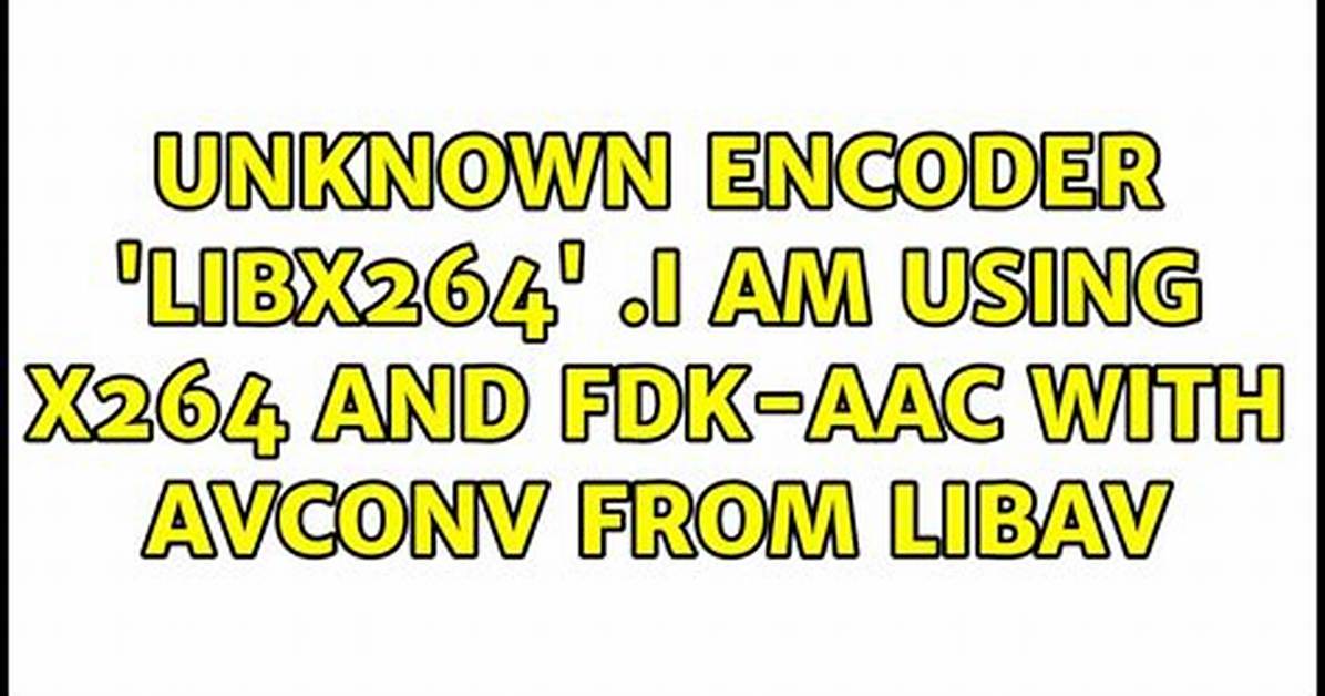 Unknown Encoder 'Libx264'