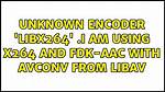 Unknown Encoder 'Libx264'