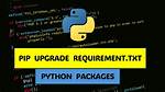 Upgrade Python Packages from Requirements. Txt Using Pip Command