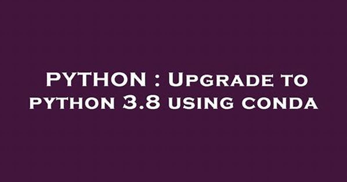 Upgrade to Python 3.8 Using Conda