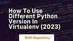 Use Different Python Version with Virtualenv