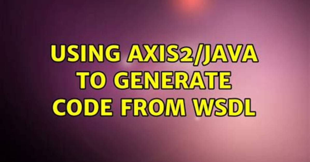Using Axis2/Java to Generate Code from Wsdl