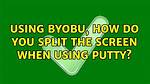 Using Byobu, How Do You Split the Screen When Using Putty?
