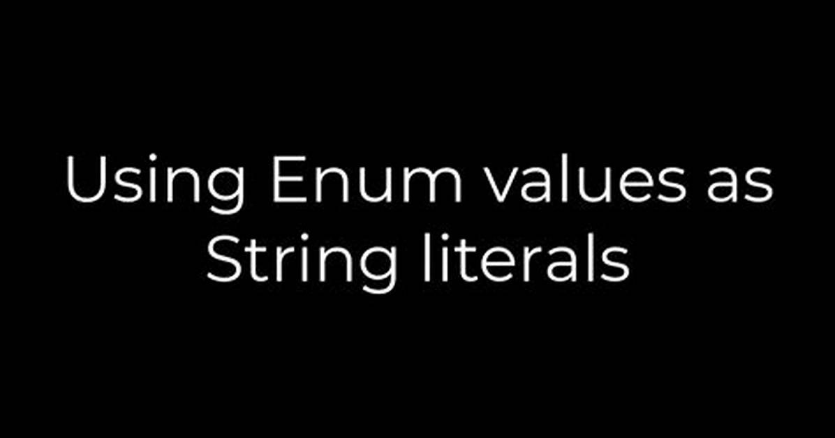 Using Enum Values as String Literals