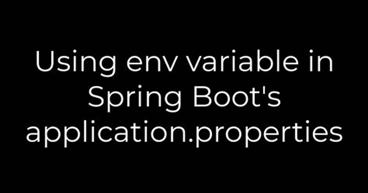 Using Env Variable in Spring Boot's Application. Properties