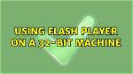 Using Flash Player on a 32-Bit Machine