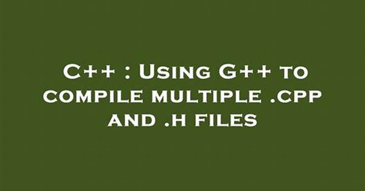 Using G++ to Compile Multiple. Cpp And. H Files