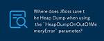 Using Heapdumponoutofmemoryerror Parameter for Heap Dump for Jboss