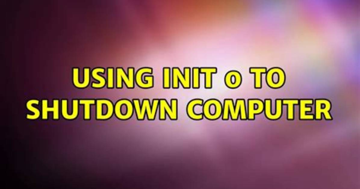 Using Init 0 to Shutdown Computer