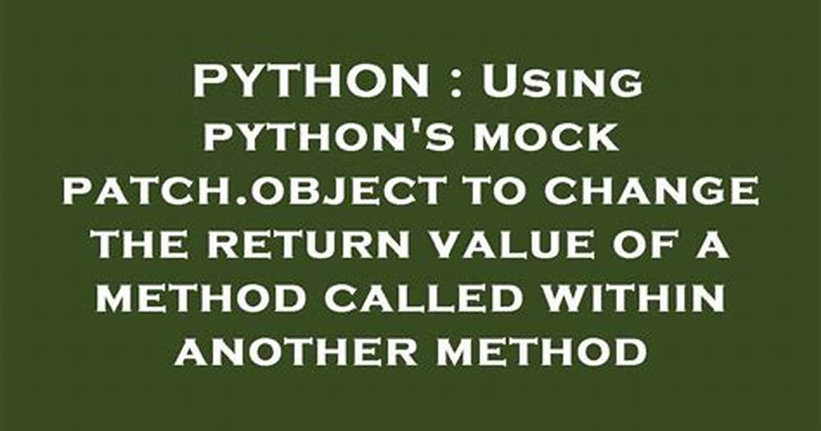 Using Python's Mock Patch. Object to Change the Return Value of a Method Called Within Another Method