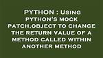 Using Python's Mock Patch. Object to Change the Return Value of a Method Called Within Another Method