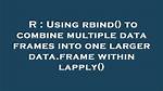 Using Rbind() to Combine Multiple Data Frames into One Larger Data. Frame Within Lapply()