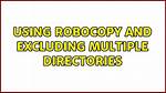 Using Robocopy and Excluding Multiple Directories