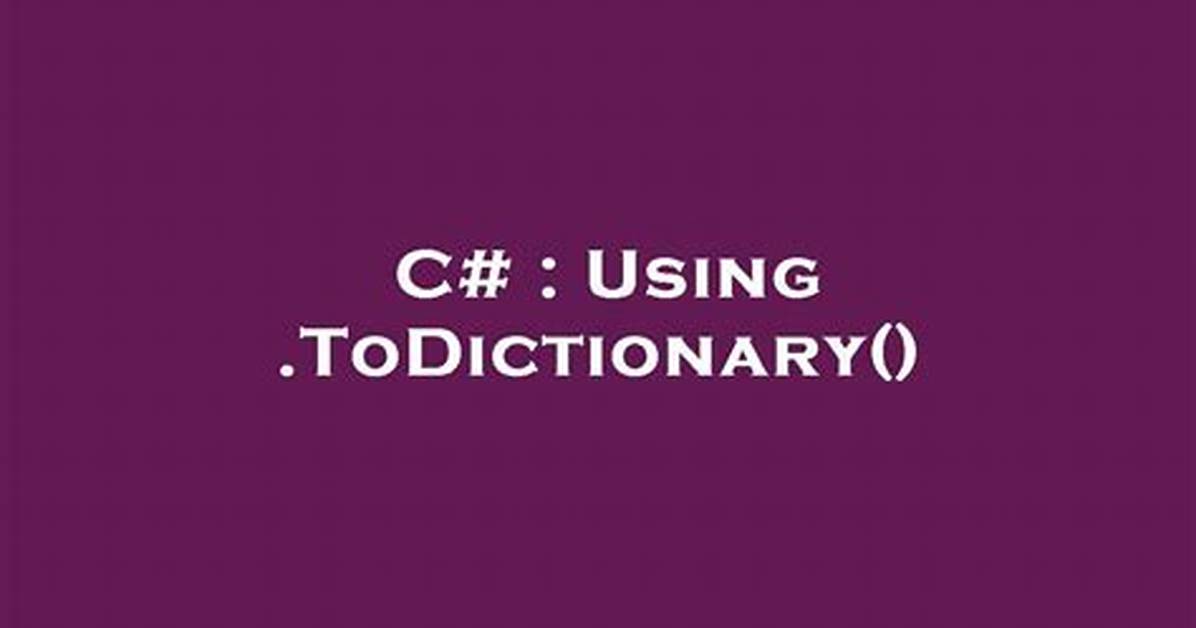 Using. Todictionary()