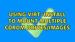 Using Virt-Install to Mount Multiple Cdrom Drives/Images