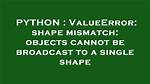 Valueerror: Shape Mismatch: Objects Cannot Be Broadcast to a Single Shape