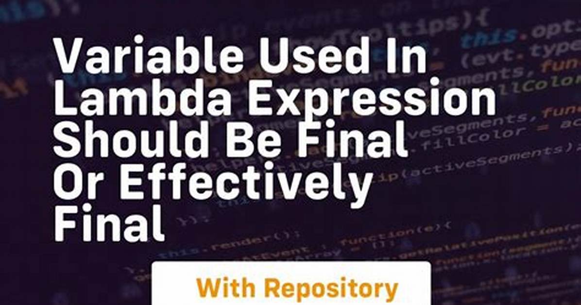 Variable Used in Lambda Expression Should Be Final or Effectively Final