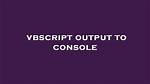 Vbscript Output to Console