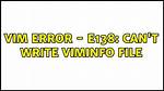 Vim Error - E138: Can't Write Viminfo File