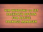 Vim Windows 10 Set Packpath Option for Native Package Manager
