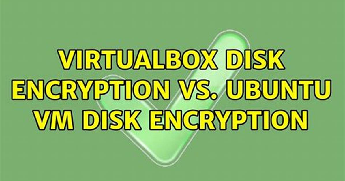Virtualbox Disk Encryption Vs. Ubuntu Vm Disk Encryption