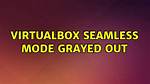 Virtualbox Seamless Mode Grayed Out