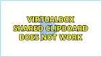 Virtualbox Shared Clipboard Does Not Work