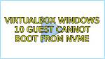 Virtualbox Windows 10 Guest Cannot Boot from Nvme