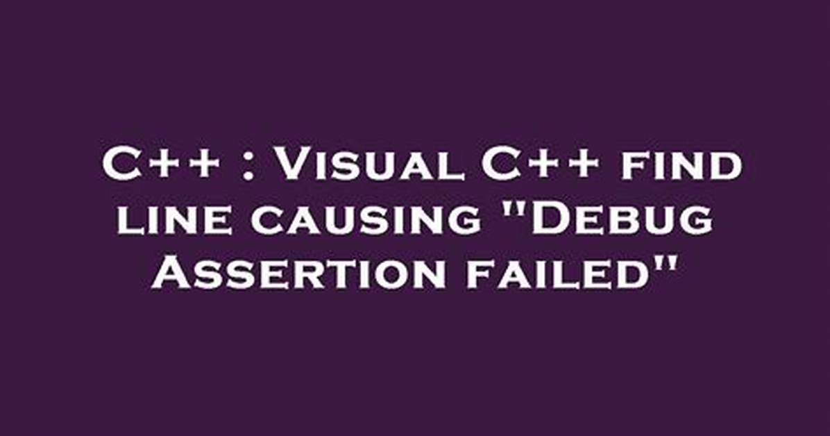 Visual C++ Find Line Causing "Debug Assertion Failed"