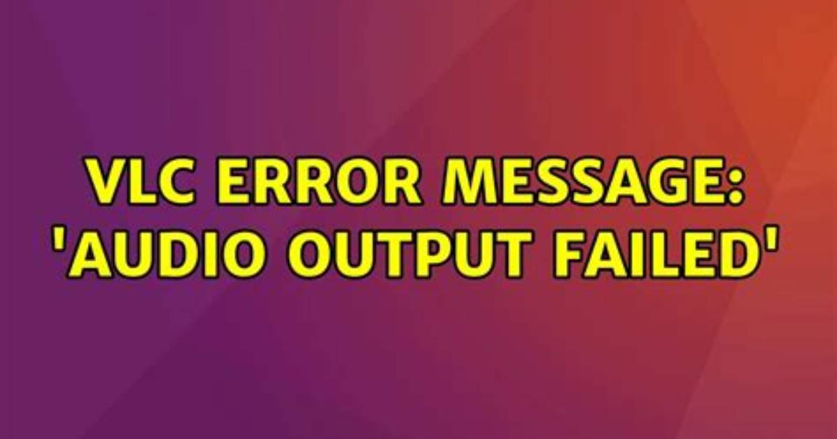 Vlc Error Message: 'Audio Output Failed'