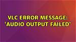Vlc Error Message: 'Audio Output Failed'