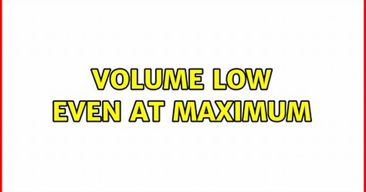 Volume Low Even at Maximum
