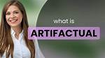 Was Does Artifactual Mean?