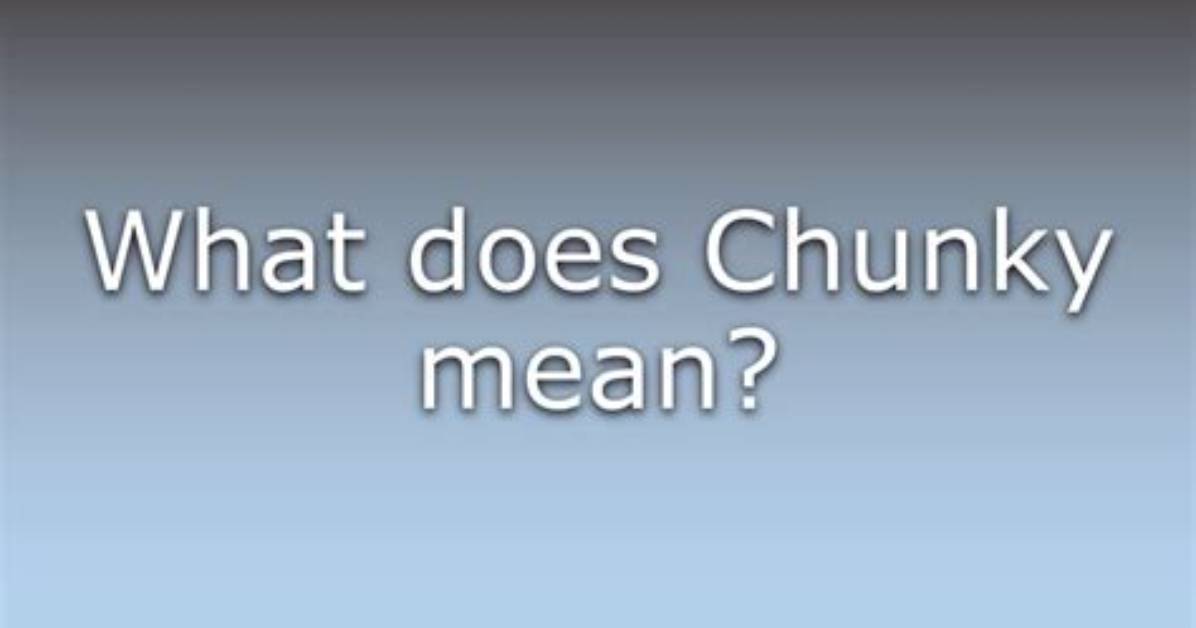 Was Does Chunky Mean?