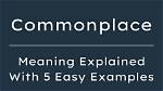 Was Does Commonplace Mean?