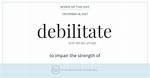 Was Does Debilitate Mean?