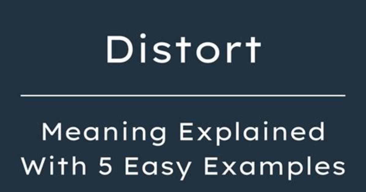 Was Does Distort Mean?