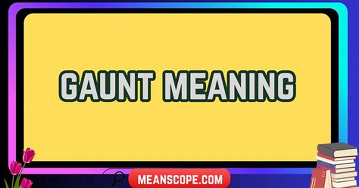 Was Does Gaunt Mean?