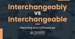 Was Does Interchangeable Mean?