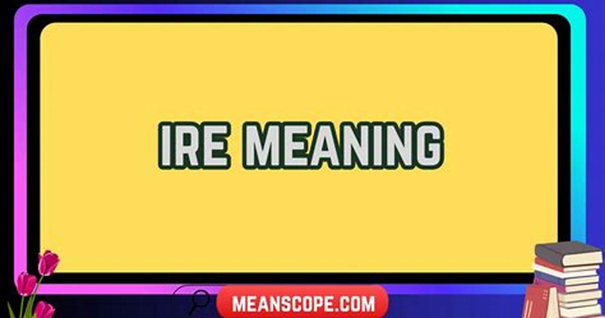 Was Does Ire Mean?