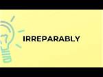 Was Does Irreparable Mean?