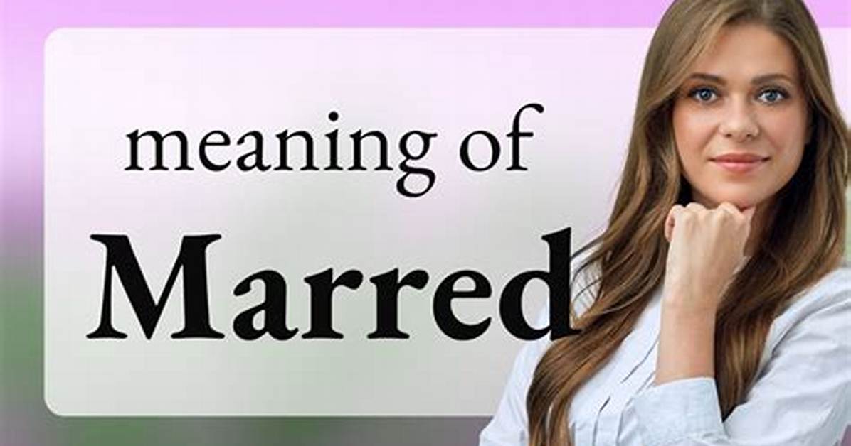 Was Does Marred Mean?