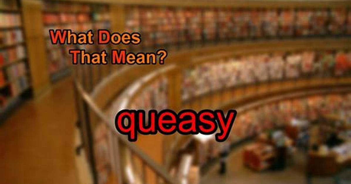 Was Does Queasy Mean?
