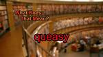 Was Does Queasy Mean?