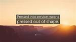 Was Pressed into Service?